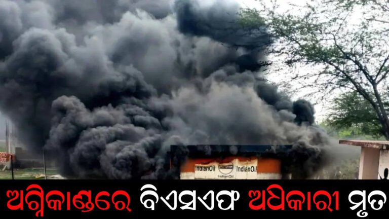 ଅଗ୍ନିକାଣ୍ଡରେ ବିଏସଏଫ ଅଧିକାରୀ ମୃତ