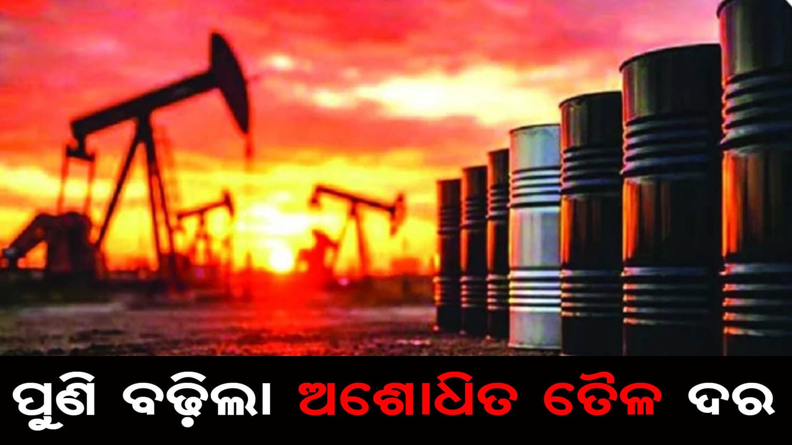 ପୁଣି ବଢ଼ିଲା ଅଶୋଧିତ ତୈଳ ଦର