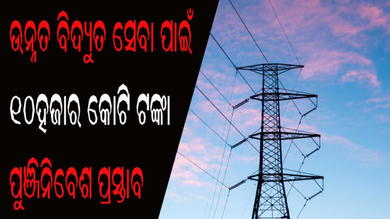 ଉନ୍ନତ ବିଦ୍ୟୁତ ସେବା ପାଇଁ ୧୦ହଜାର କୋଟି ଟଙ୍କା ପୁଞ୍ଜିନିବେଶ ପ୍ରସ୍ତାବ