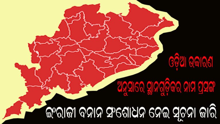 ଓଡ଼ିଆ ଉଚ୍ଚାରଣ ଅନୁସାରେ ସ୍ଥାନଗୁଡ଼ିକର ନାମ ପ୍ରସଙ୍ଗ : ଇଂରାଜୀ ବନାନ ସଂଶୋଧନ ନେଇ ସୂଚନା ଜାରି
