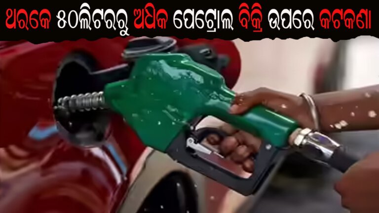 ଥରକେ ୫୦ଲିଟରରୁ ଅଧିକ ପେଟ୍ରୋଲ ବିକ୍ରି ଉପରେ କଟକଣା