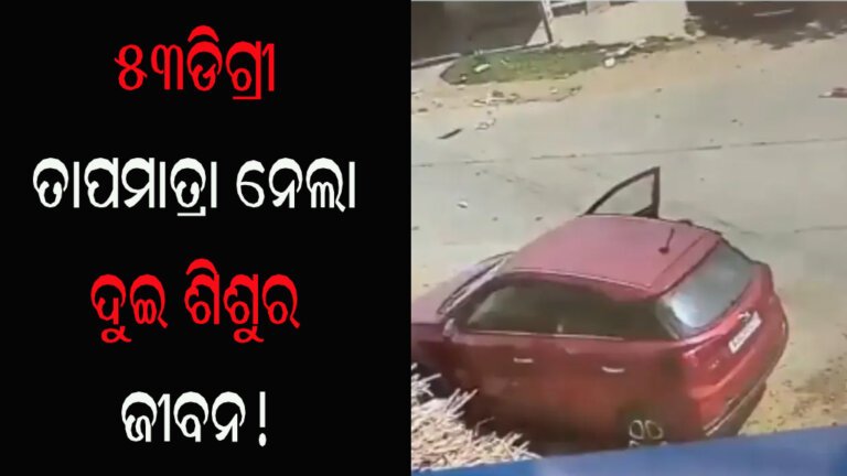 ୫୩ଡିଗ୍ରୀ ତାପମାତ୍ରା ନେଲା ଦୁଇ ଶିଶୁର ଜୀବନ!