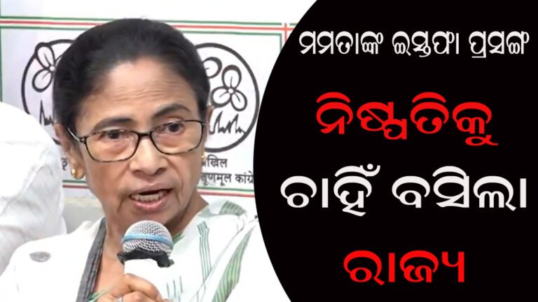 ମମତାଙ୍କ ଇସ୍ତଫା ପ୍ରସଙ୍ଗ : ଚାହିଁ ବସିଲା ରାଜ୍ୟ