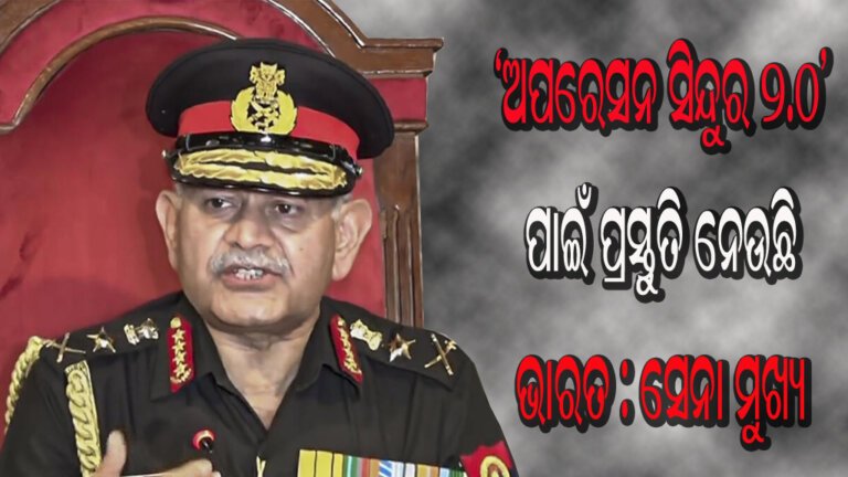 ‘ଅପରେସନ ସିନ୍ଦୁର ୨.୦’ ପାଇଁ ପ୍ରସ୍ତୁତି ନେଉଛି ଭାରତ : ସେନା ମୁଖ୍ୟ
