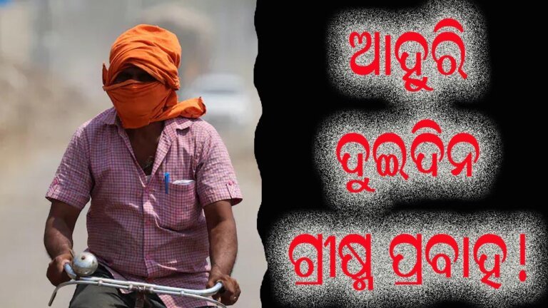 ଆହୁରି ଦୁଇଦିନ ଗ୍ରୀଷ୍ମ ପ୍ରବାହ!