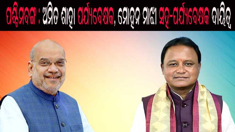 ପଶ୍ଚିମବଙ୍ଗ : ଅମିତ ଶାହା ପର୍ଯ୍ୟବେକ୍ଷକ ଓ ମୋହନ ମାଝୀ ସହ-ପର୍ଯ୍ୟବେକ୍ଷକ ଦାୟିତ୍ୱ