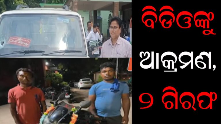 ବିଡିଓଙ୍କୁ ଆକ୍ରମଣ, ୨ ଗିରଫ